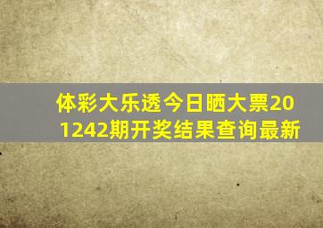 体彩大乐透今日晒大票201242期开奖结果查询最新