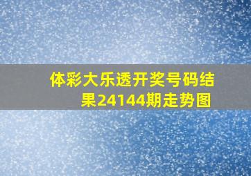 体彩大乐透开奖号码结果24144期走势图