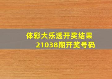 体彩大乐透开奖结果21038期开奖号码