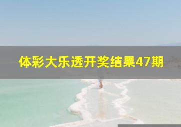 体彩大乐透开奖结果47期