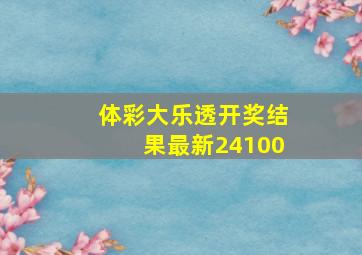 体彩大乐透开奖结果最新24100