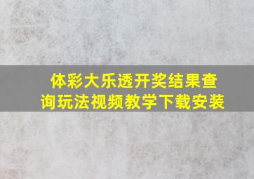 体彩大乐透开奖结果查询玩法视频教学下载安装