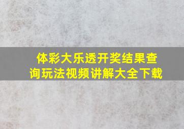 体彩大乐透开奖结果查询玩法视频讲解大全下载