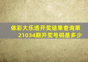 体彩大乐透开奖结果查询第21034期开奖号码是多少