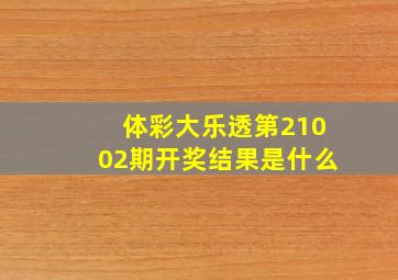 体彩大乐透第21002期开奖结果是什么