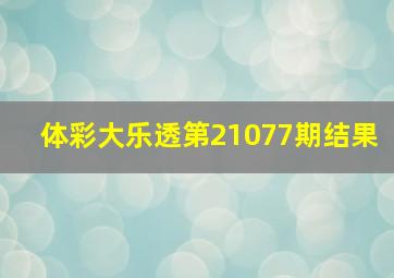 体彩大乐透第21077期结果