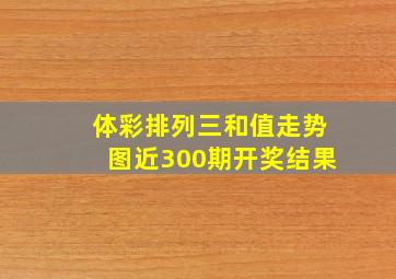 体彩排列三和值走势图近300期开奖结果