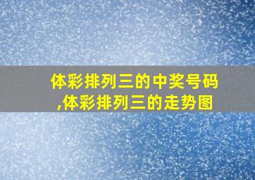 体彩排列三的中奖号码,体彩排列三的走势图