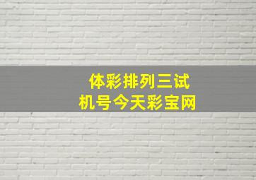 体彩排列三试机号今天彩宝网