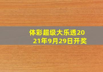 体彩超级大乐透2021年9月29日开奖