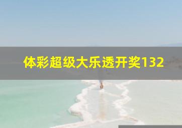 体彩超级大乐透开奖132