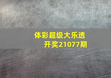 体彩超级大乐透开奖21077期