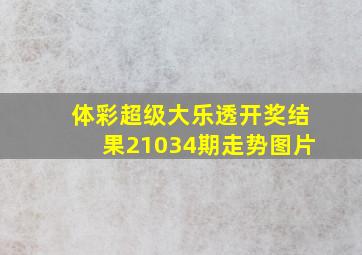 体彩超级大乐透开奖结果21034期走势图片