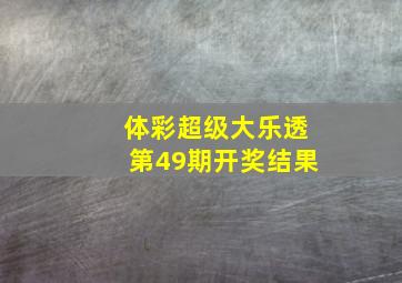 体彩超级大乐透第49期开奖结果