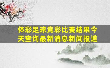 体彩足球竞彩比赛结果今天查询最新消息新闻报道