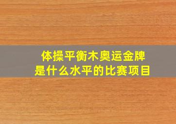 体操平衡木奥运金牌是什么水平的比赛项目