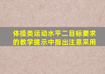 体操类运动水平二目标要求的教学提示中指出注意采用