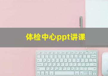 体检中心ppt讲课