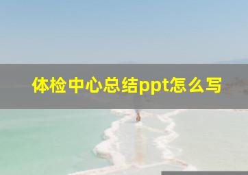 体检中心总结ppt怎么写