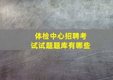 体检中心招聘考试试题题库有哪些