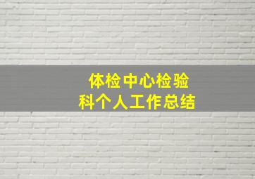 体检中心检验科个人工作总结