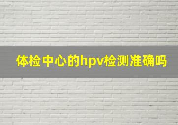 体检中心的hpv检测准确吗