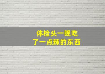 体检头一晚吃了一点辣的东西