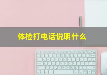 体检打电话说明什么