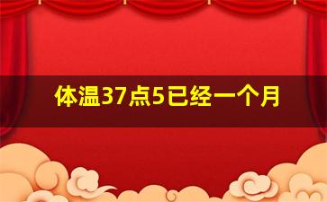 体温37点5已经一个月