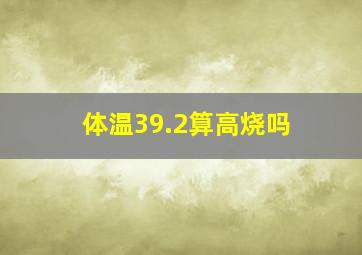 体温39.2算高烧吗