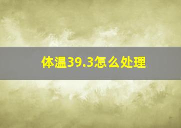 体温39.3怎么处理