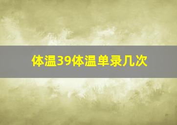 体温39体温单录几次