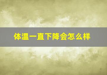 体温一直下降会怎么样