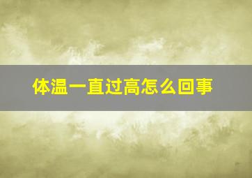 体温一直过高怎么回事