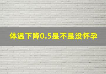 体温下降0.5是不是没怀孕