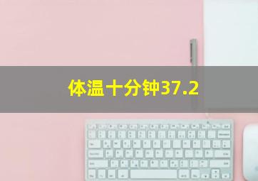 体温十分钟37.2