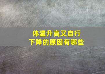 体温升高又自行下降的原因有哪些