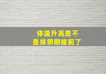 体温升高是不是排卵期提前了