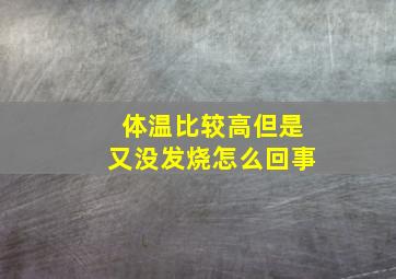 体温比较高但是又没发烧怎么回事