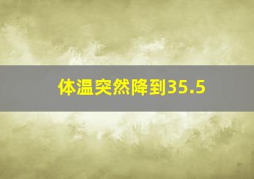 体温突然降到35.5