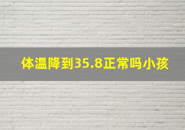 体温降到35.8正常吗小孩