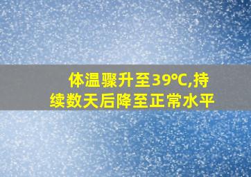 体温骤升至39℃,持续数天后降至正常水平