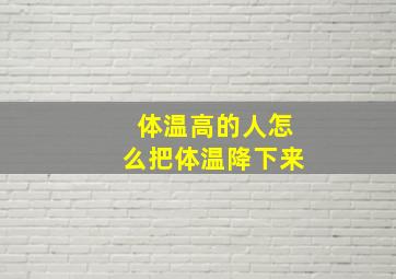 体温高的人怎么把体温降下来