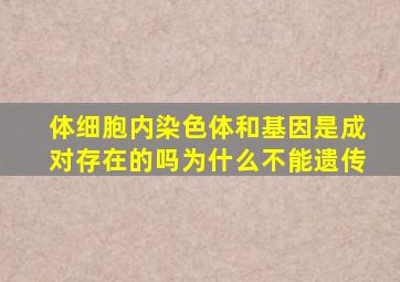 体细胞内染色体和基因是成对存在的吗为什么不能遗传