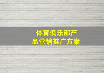 体育俱乐部产品营销推广方案