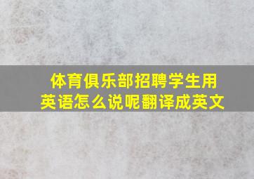 体育俱乐部招聘学生用英语怎么说呢翻译成英文