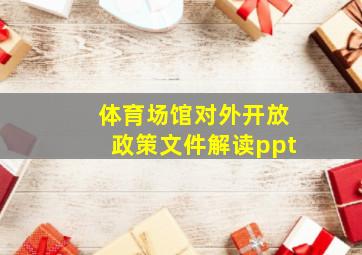 体育场馆对外开放政策文件解读ppt