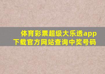 体育彩票超级大乐透app下载官方网站查询中奖号码