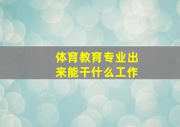 体育教育专业出来能干什么工作