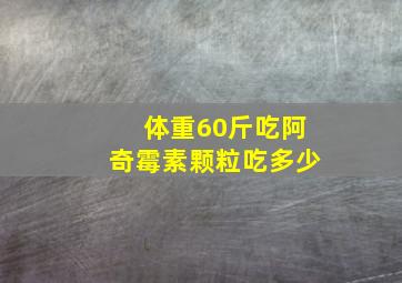 体重60斤吃阿奇霉素颗粒吃多少